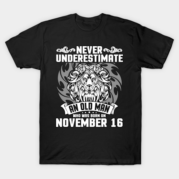 Happy Birthday To Me Papa Dad Brother Son Never Underestimate An Old Man Who Was Born On November 16 T-Shirt by Cowan79